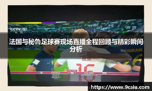 法国与秘鲁足球赛现场直播全程回顾与精彩瞬间分析