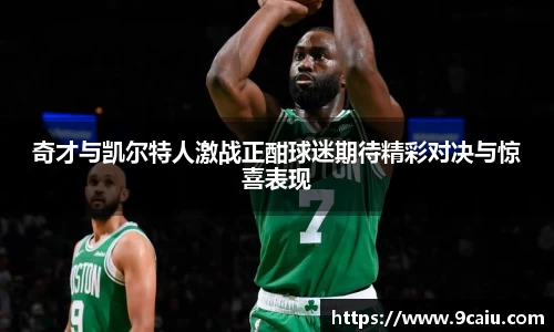 奇才与凯尔特人激战正酣球迷期待精彩对决与惊喜表现