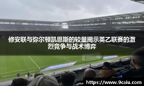 修安联与弥尔顿凯恩斯的较量揭示英乙联赛的激烈竞争与战术博弈
